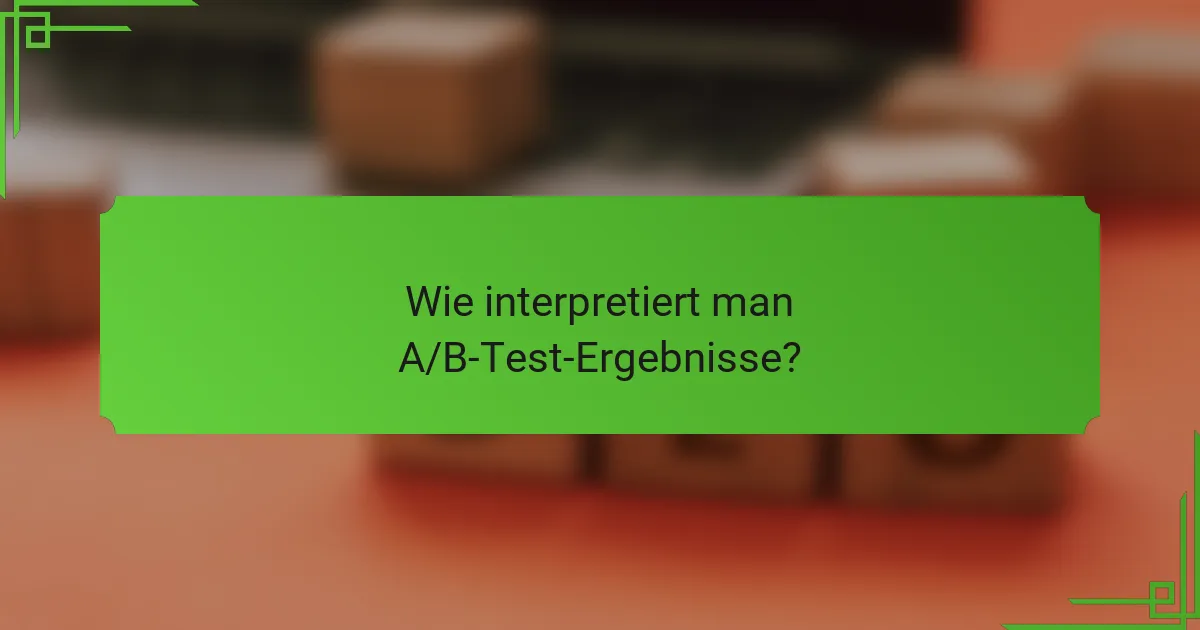 Wie interpretiert man A/B-Test-Ergebnisse?