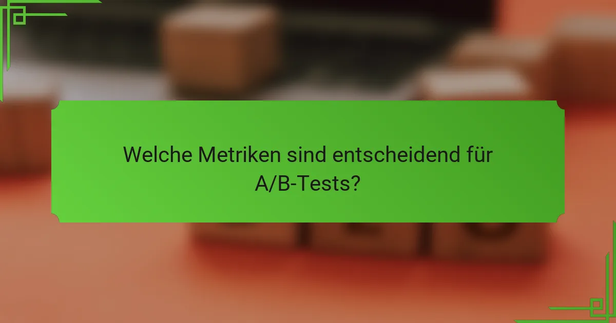 Welche Metriken sind entscheidend für A/B-Tests?