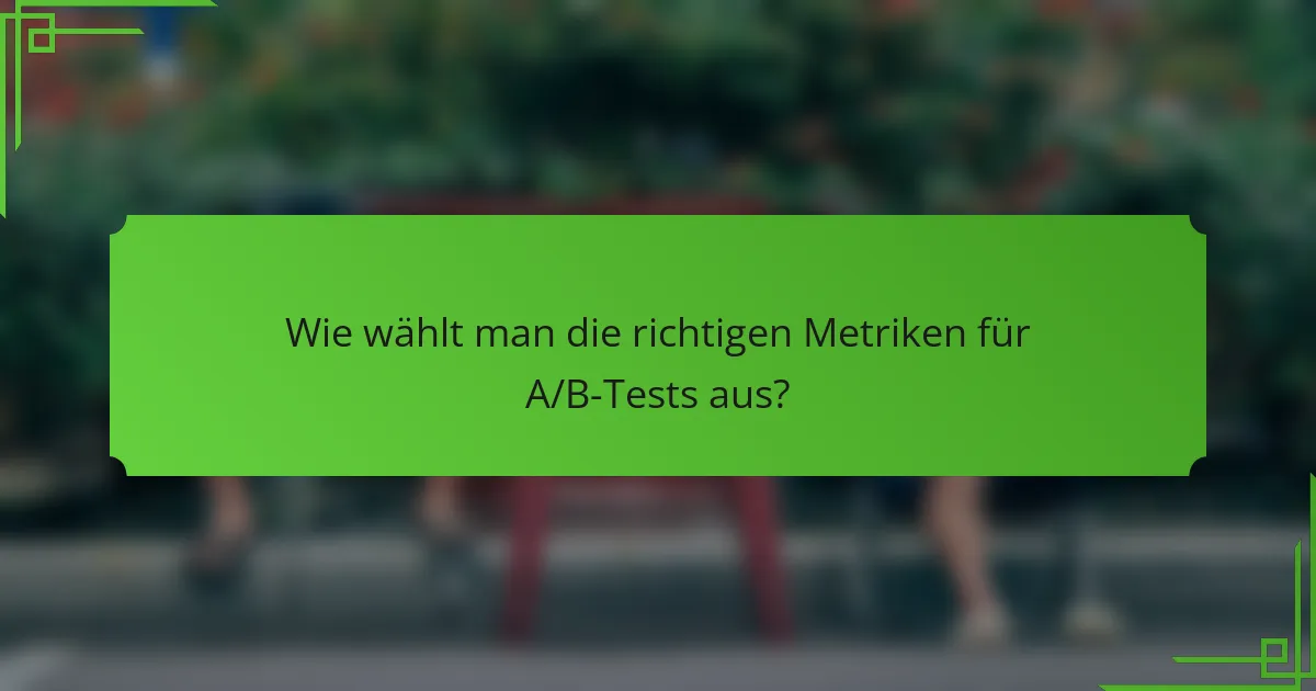 Wie wählt man die richtigen Metriken für A/B-Tests aus?