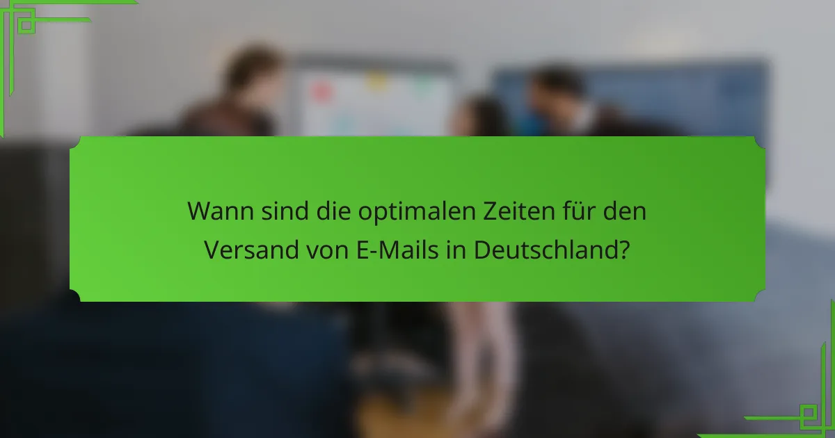 Wann sind die optimalen Zeiten für den Versand von E-Mails in Deutschland?