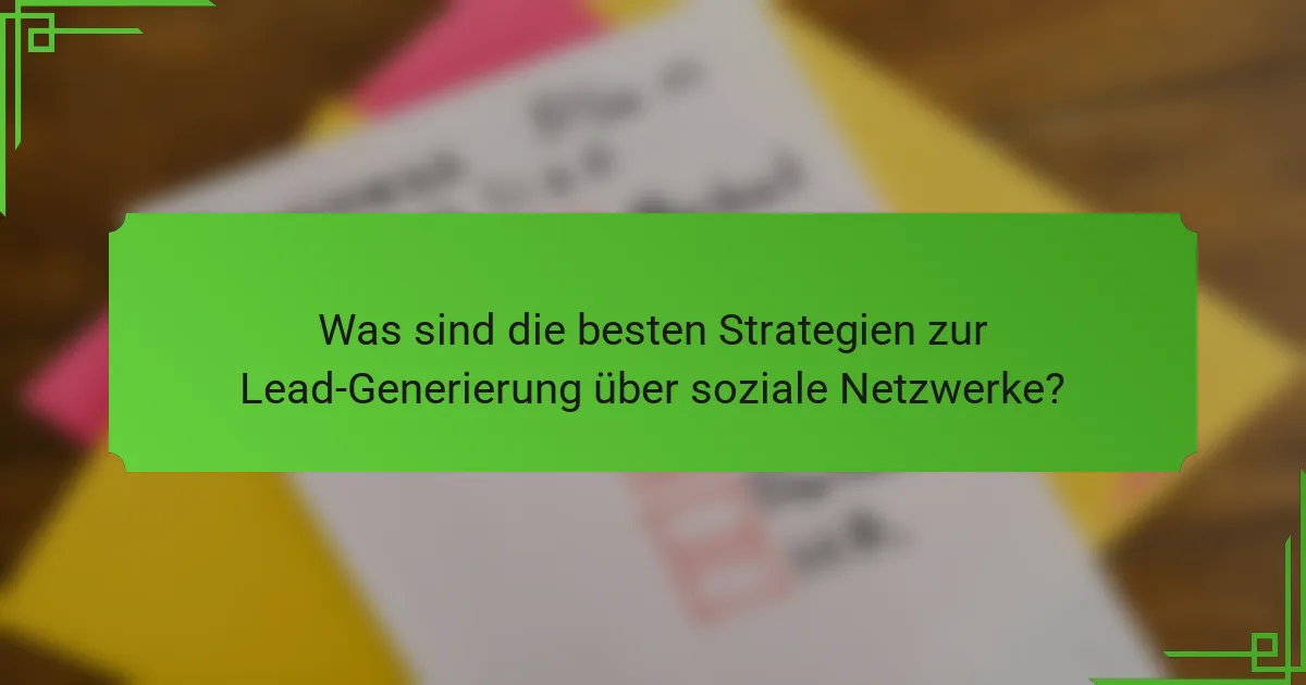 Was sind die besten Strategien zur Lead-Generierung über soziale Netzwerke?
