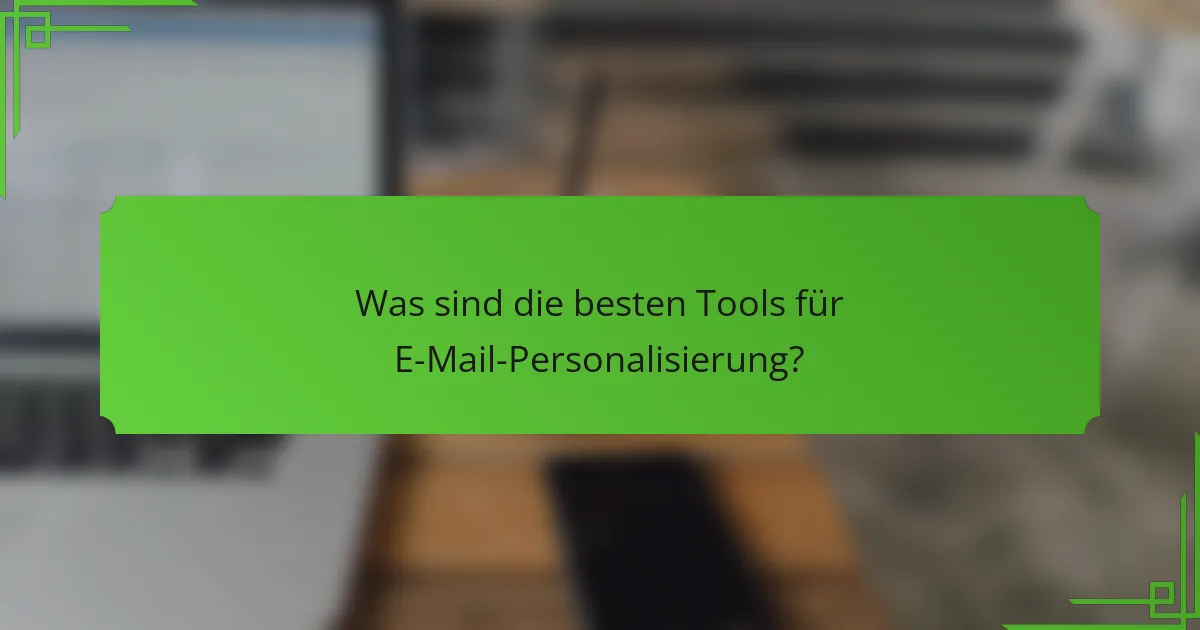 Was sind die besten Tools für E-Mail-Personalisierung?