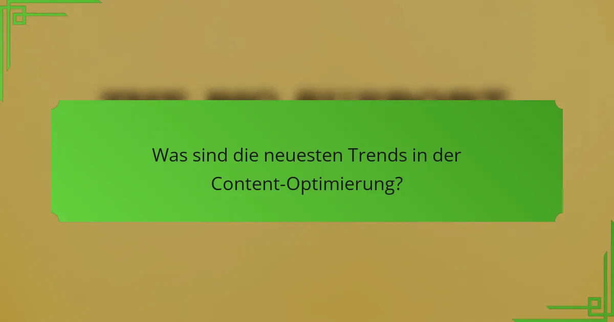 Was sind die neuesten Trends in der Content-Optimierung?