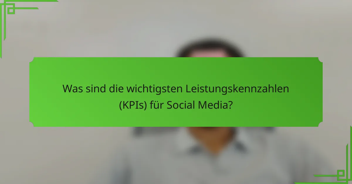 Was sind die wichtigsten Leistungskennzahlen (KPIs) für Social Media?