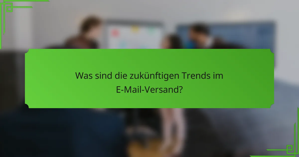 Was sind die zukünftigen Trends im E-Mail-Versand?