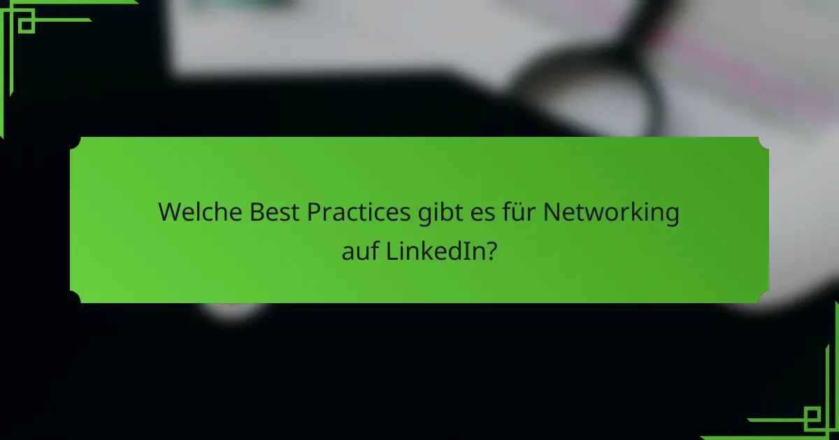 Welche Best Practices gibt es für Networking auf LinkedIn?