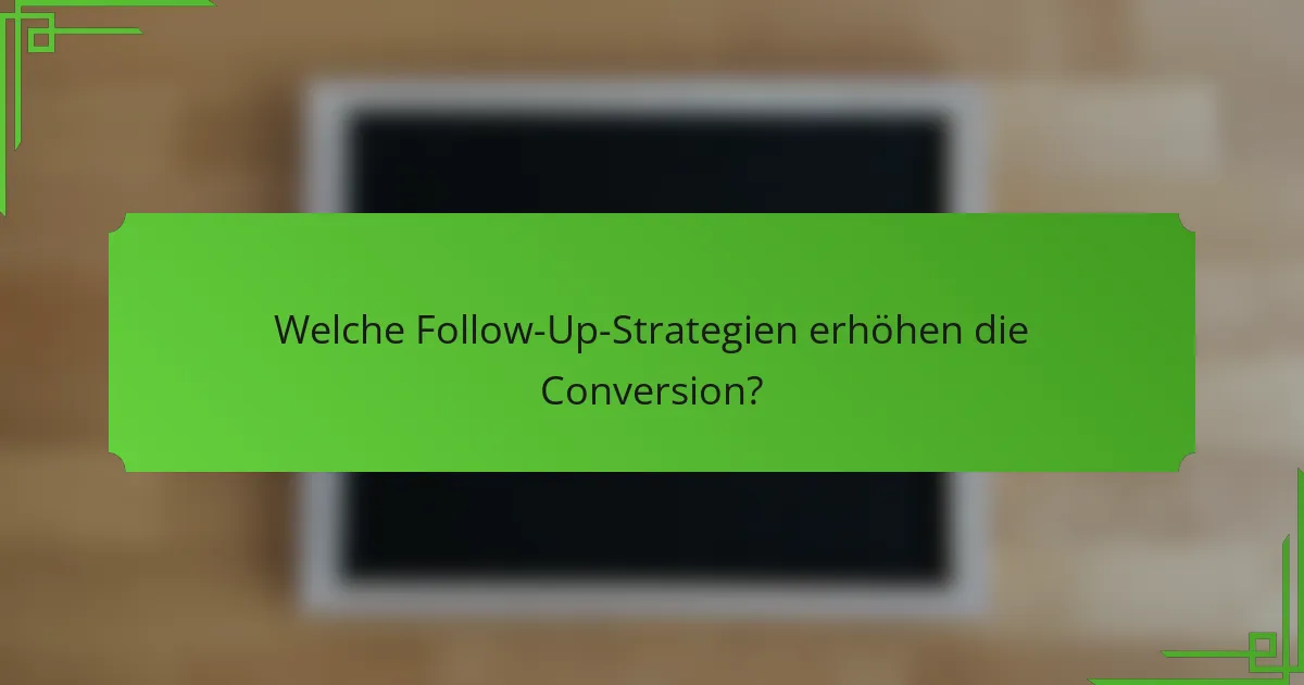 Welche Follow-Up-Strategien erhöhen die Conversion?