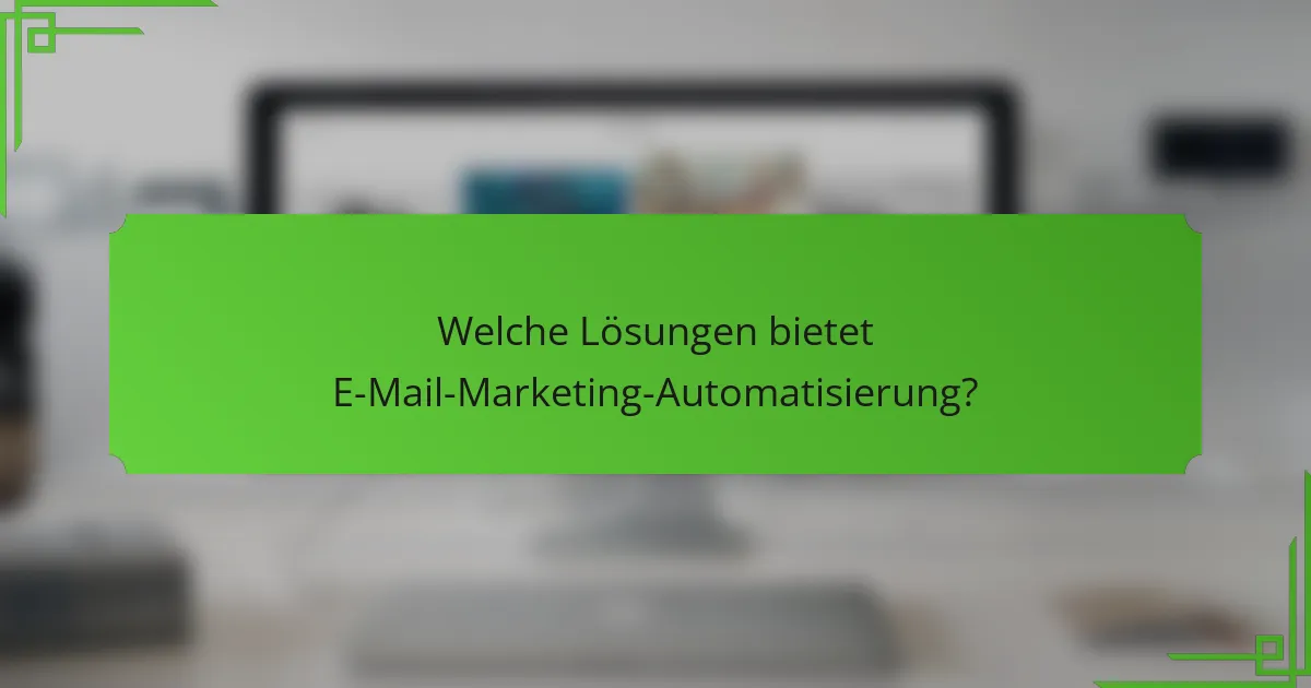 Welche Lösungen bietet E-Mail-Marketing-Automatisierung?