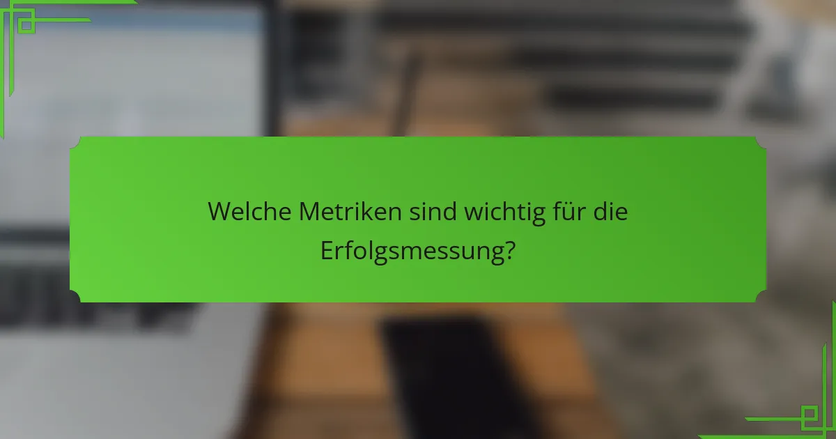 Welche Metriken sind wichtig für die Erfolgsmessung?