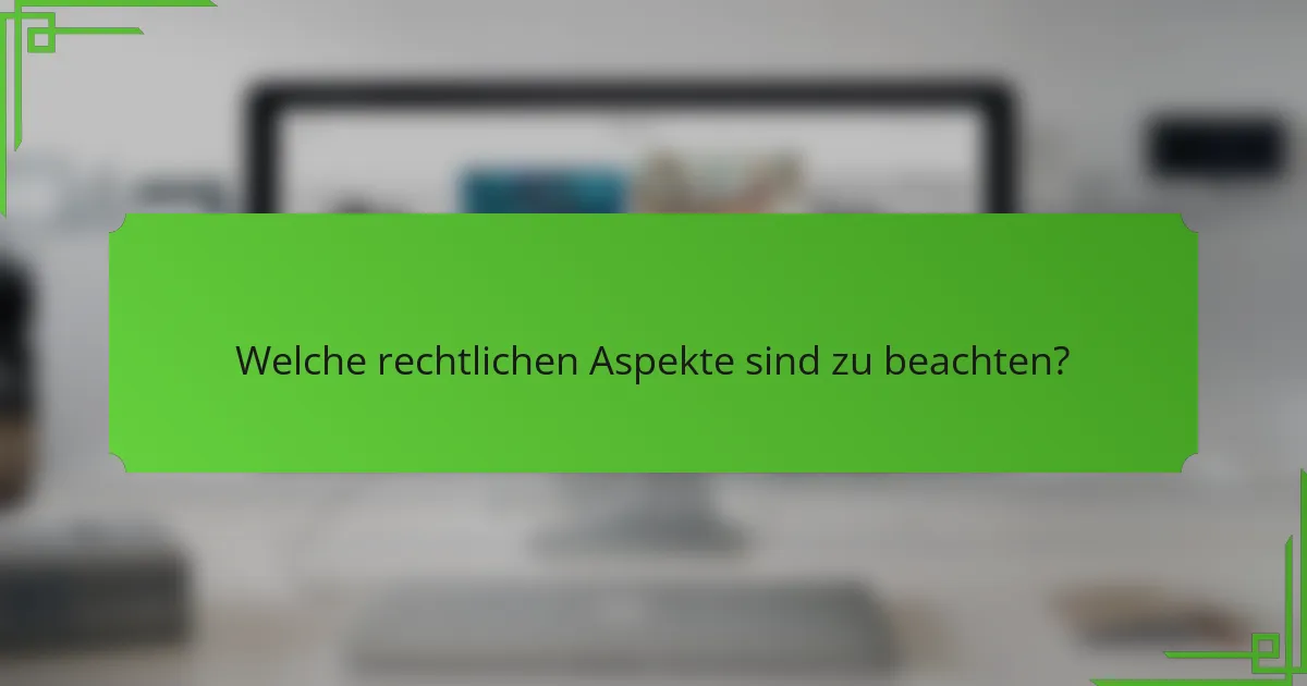 Welche rechtlichen Aspekte sind zu beachten?
