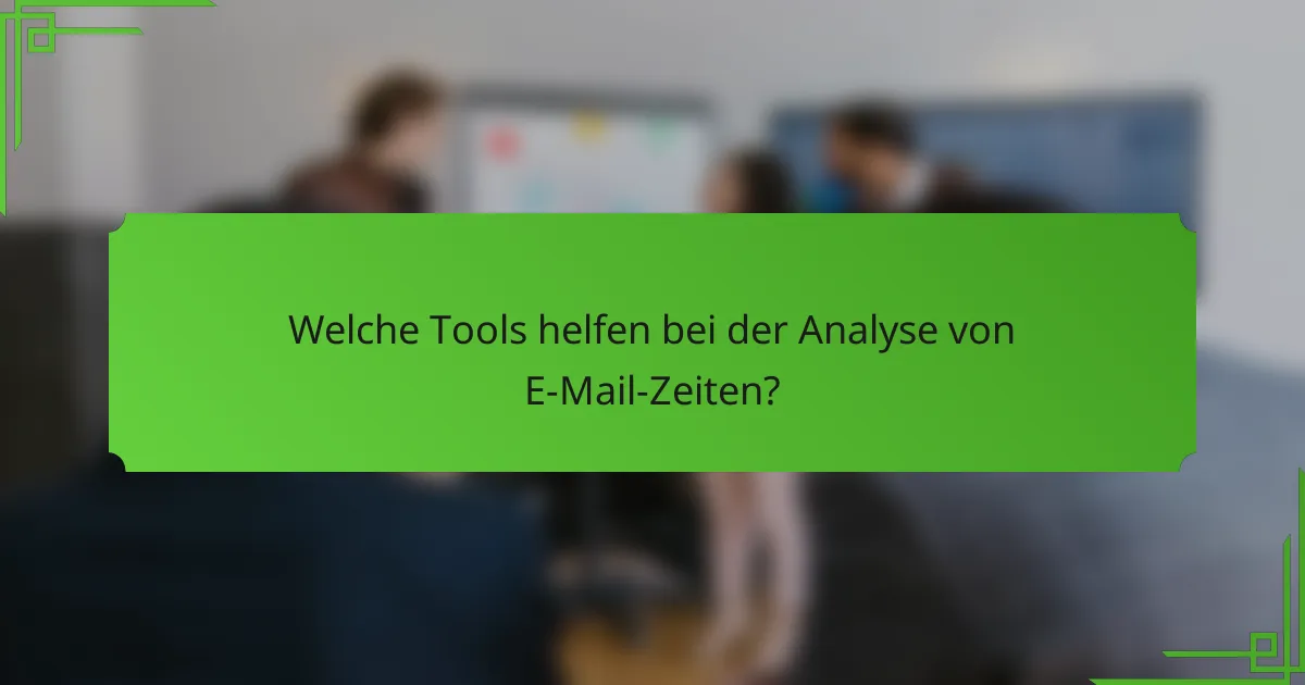 Welche Tools helfen bei der Analyse von E-Mail-Zeiten?