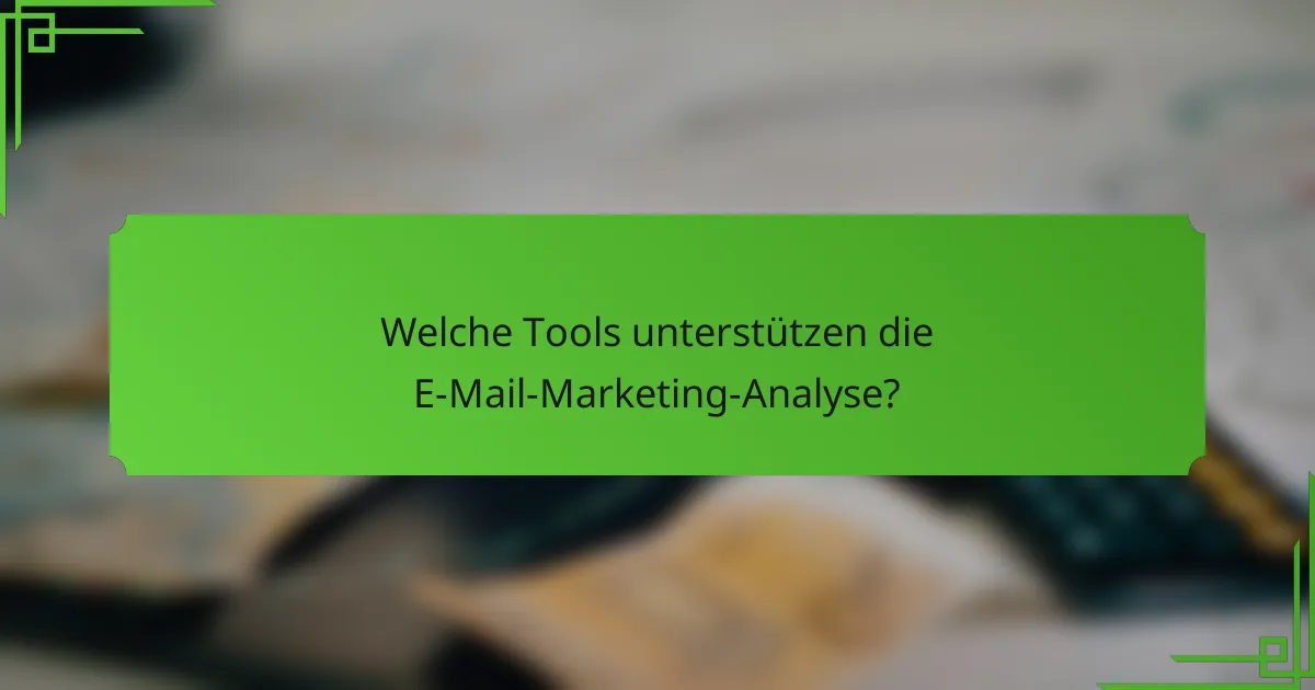 Welche Tools unterstützen die E-Mail-Marketing-Analyse?