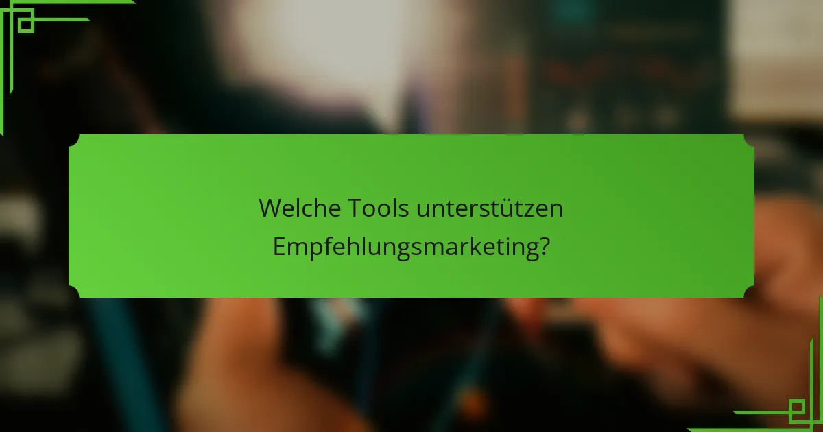 Welche Tools unterstützen Empfehlungsmarketing?