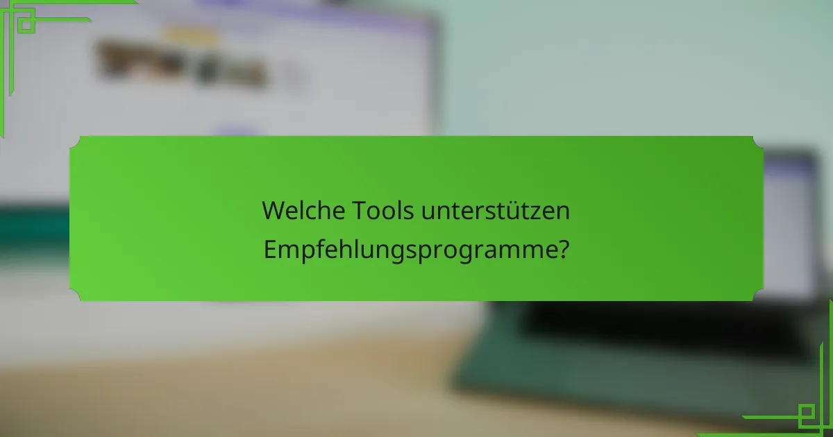 Welche Tools unterstützen Empfehlungsprogramme?