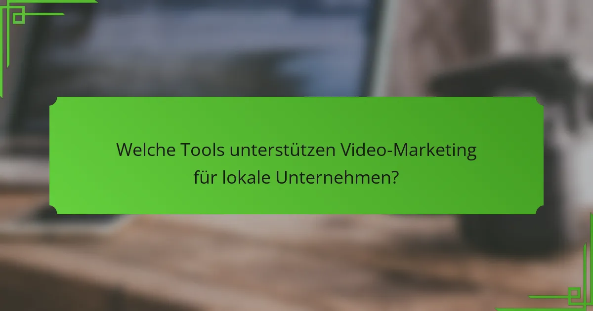 Welche Tools unterstützen Video-Marketing für lokale Unternehmen?