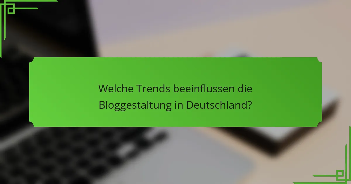 Welche Trends beeinflussen die Bloggestaltung in Deutschland?