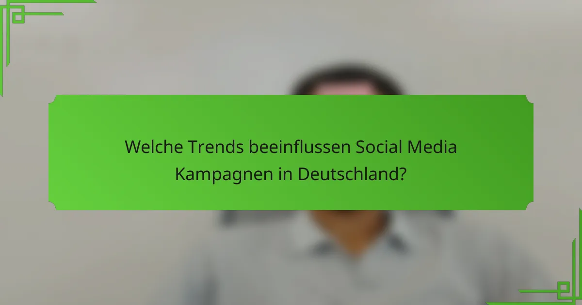 Welche Trends beeinflussen Social Media Kampagnen in Deutschland?