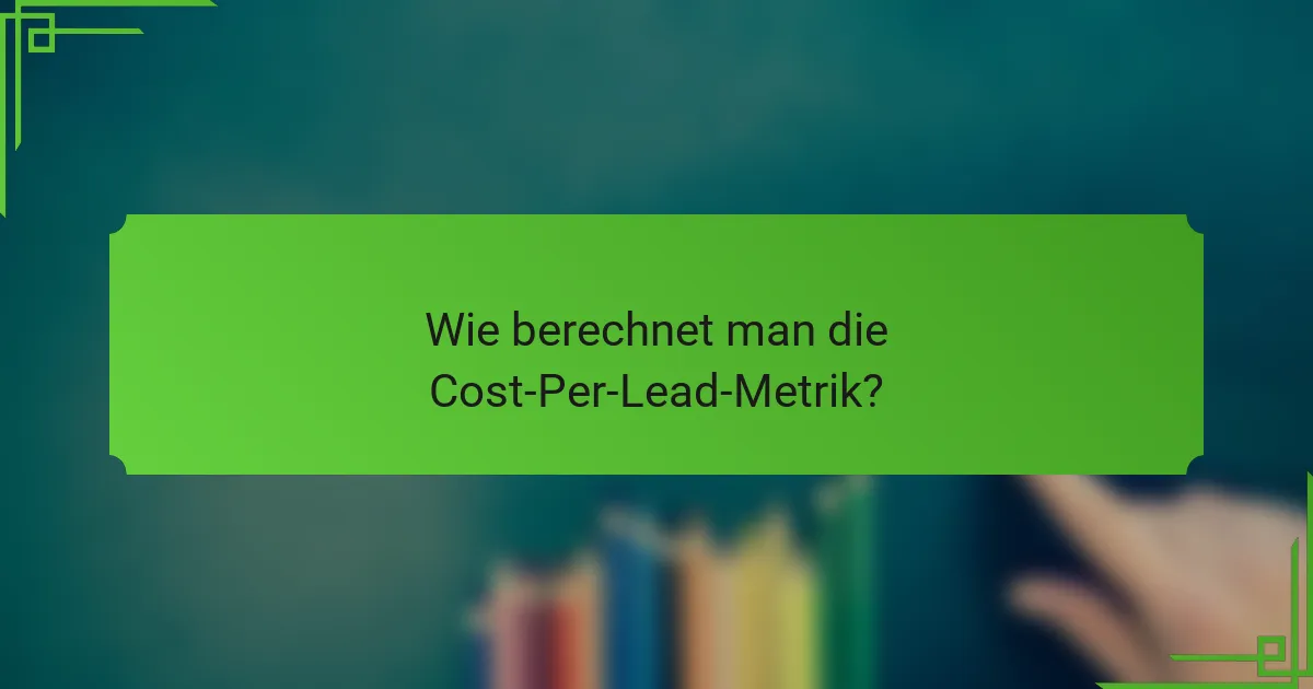 Wie berechnet man die Cost-Per-Lead-Metrik?