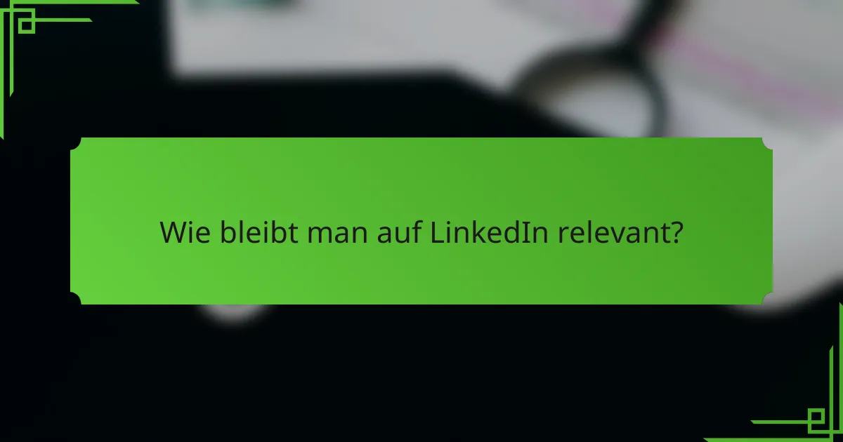 Wie bleibt man auf LinkedIn relevant?
