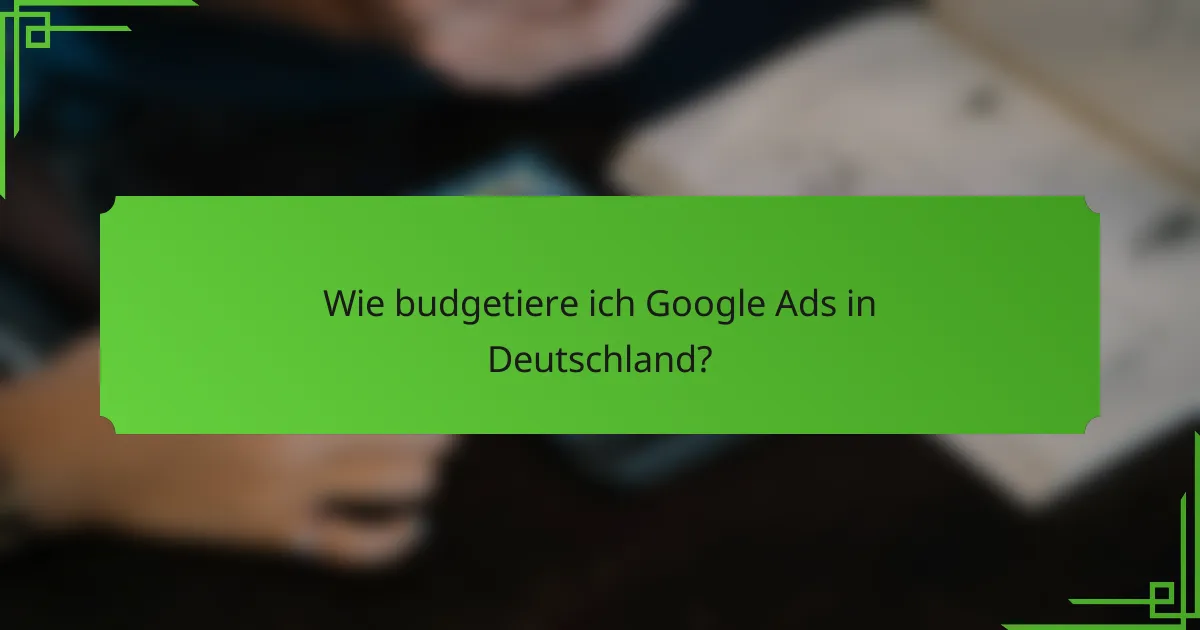 Wie budgetiere ich Google Ads in Deutschland?