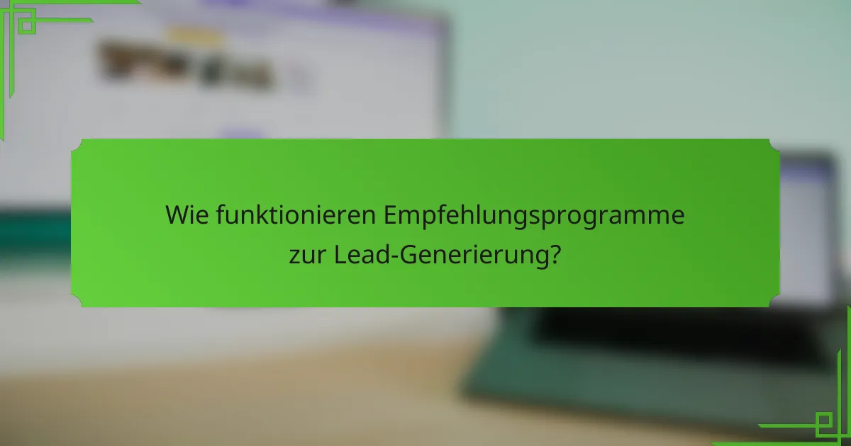 Wie funktionieren Empfehlungsprogramme zur Lead-Generierung?