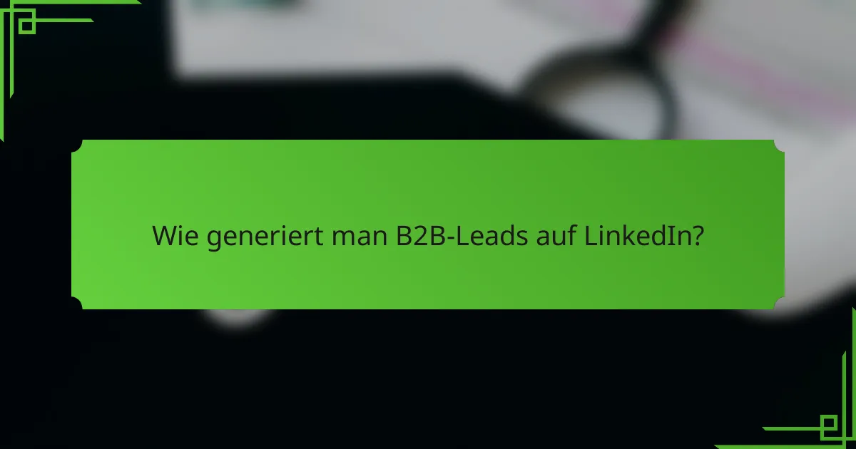Wie generiert man B2B-Leads auf LinkedIn?