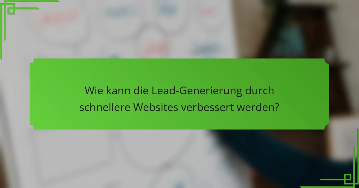 Wie kann die Lead-Generierung durch schnellere Websites verbessert werden?