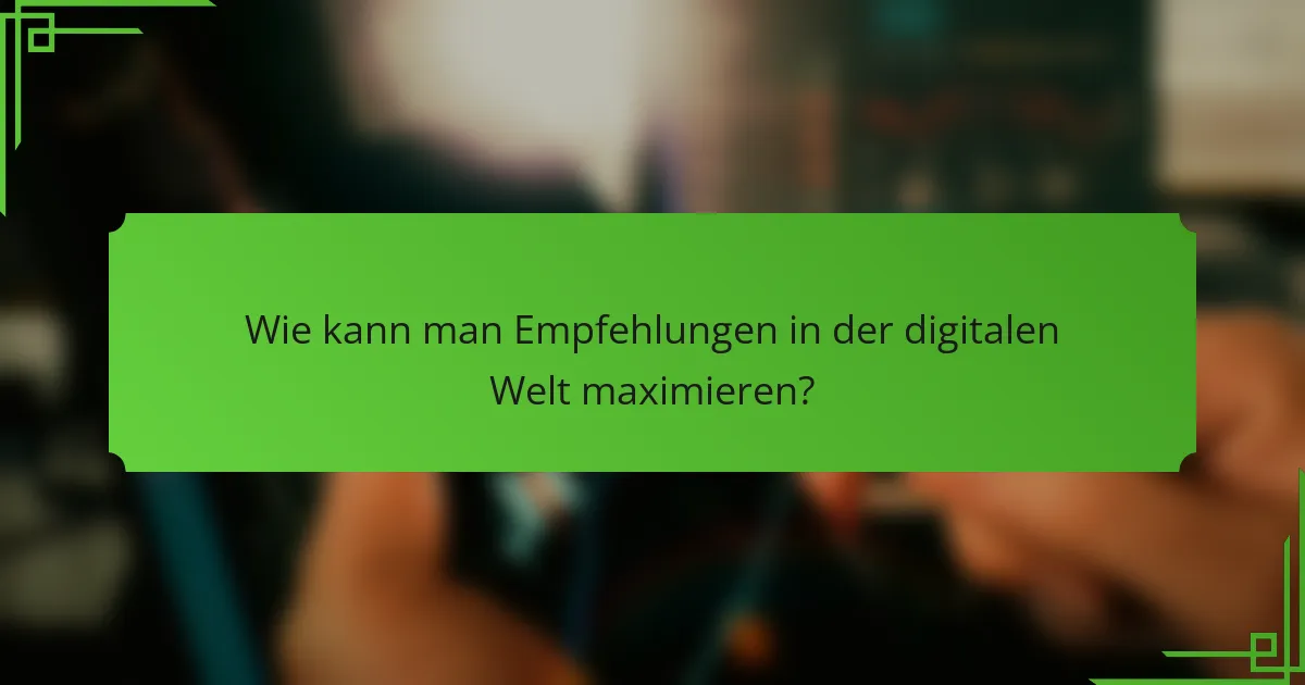 Wie kann man Empfehlungen in der digitalen Welt maximieren?