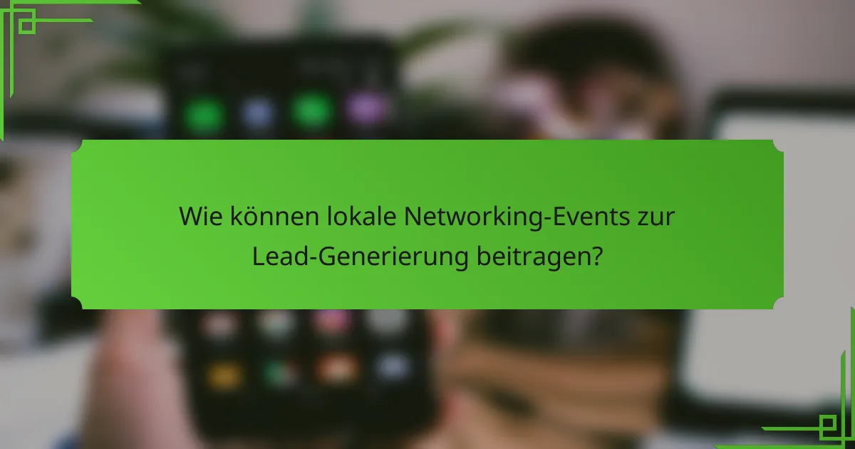 Wie können lokale Networking-Events zur Lead-Generierung beitragen?