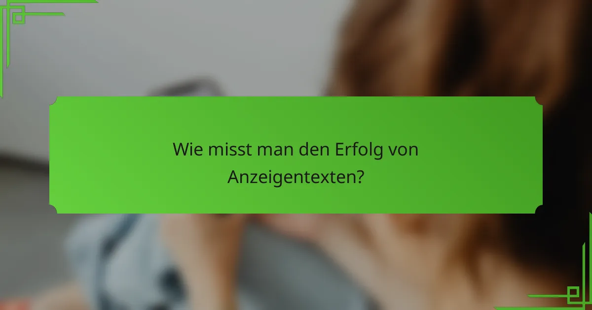 Wie misst man den Erfolg von Anzeigentexten?