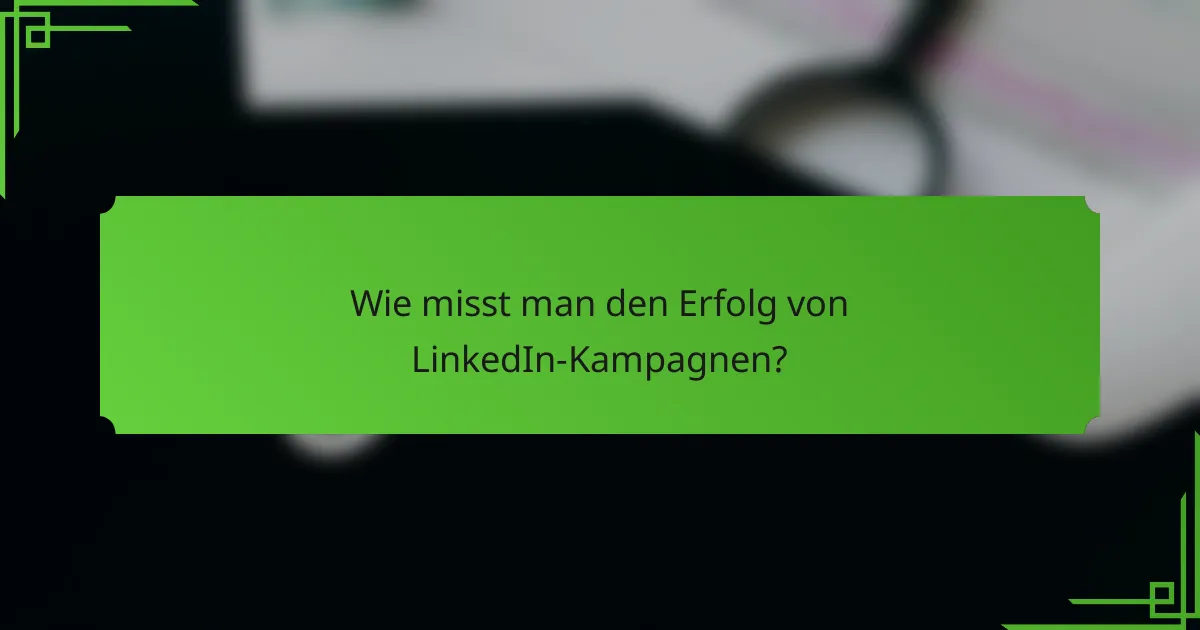 Wie misst man den Erfolg von LinkedIn-Kampagnen?