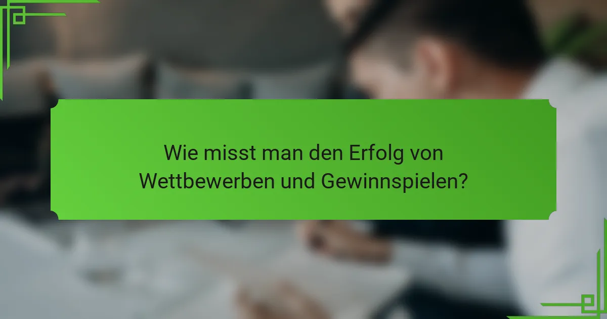 Wie misst man den Erfolg von Wettbewerben und Gewinnspielen?