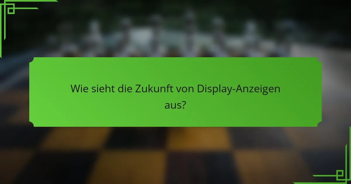 Wie sieht die Zukunft von Display-Anzeigen aus?