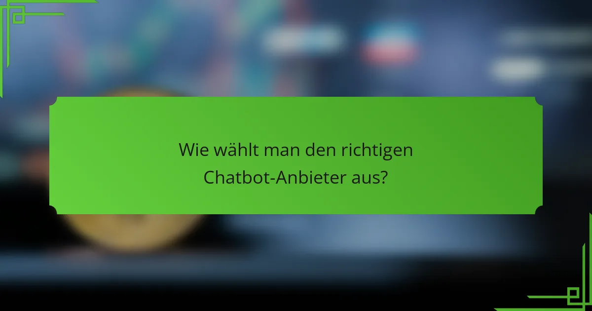 Wie wählt man den richtigen Chatbot-Anbieter aus?