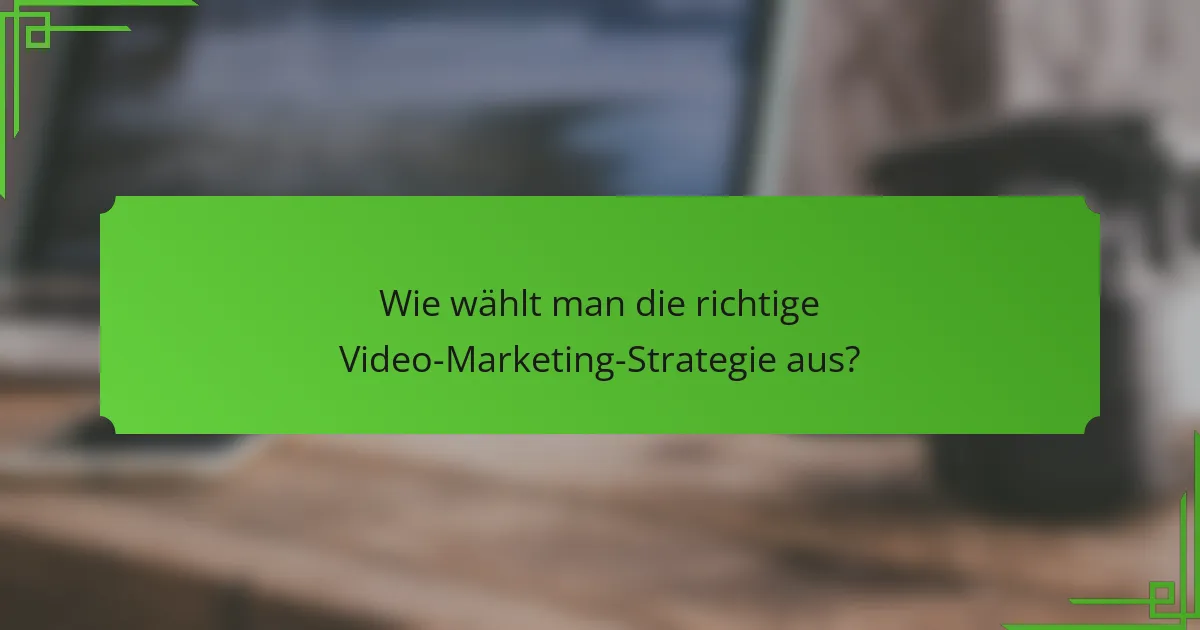 Wie wählt man die richtige Video-Marketing-Strategie aus?