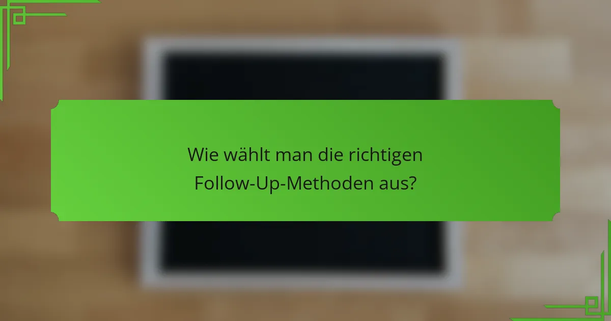 Wie wählt man die richtigen Follow-Up-Methoden aus?